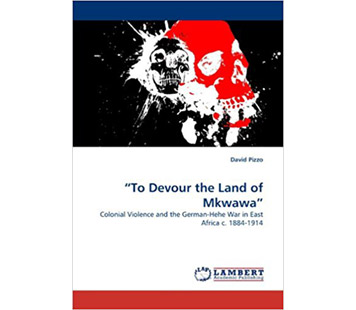 "To Devour the Land of Mkwawa": Colonial Violence and the German-Hehe War in East Africa, C.1884-1914